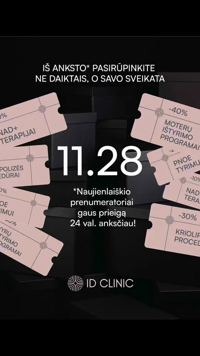 JUODASIS PENKTADIENIS 11.28, išankstiniai pasiūlymai 11.27 tik naujienlaiškio prenumeratoriams!PASINAUDOKITE JUODOJO IŠPARDAVIMO PASIŪLYMAIS PASIRŪPINTI SVEIKATAŠtai kokius pasiūlymus paruošėme:
- 35 % nuolaida vyrų sveikatos kraujo tyrimų programai
- 40 % nuolaida moterų sveikatos kraujo tyrimų programai
- 30 % nuolaida riebalų šalinimo šalčiu procedūrai
- 20 % nuolaida intraveninėms terapijoms
- 20 % nuolaida NAD+ intraveninei terapijaiP. S. Tokie pasiūlymai būna tik kartą per metus, todėl PASKUBĖK, NES KIEKIS RIBOTAS!